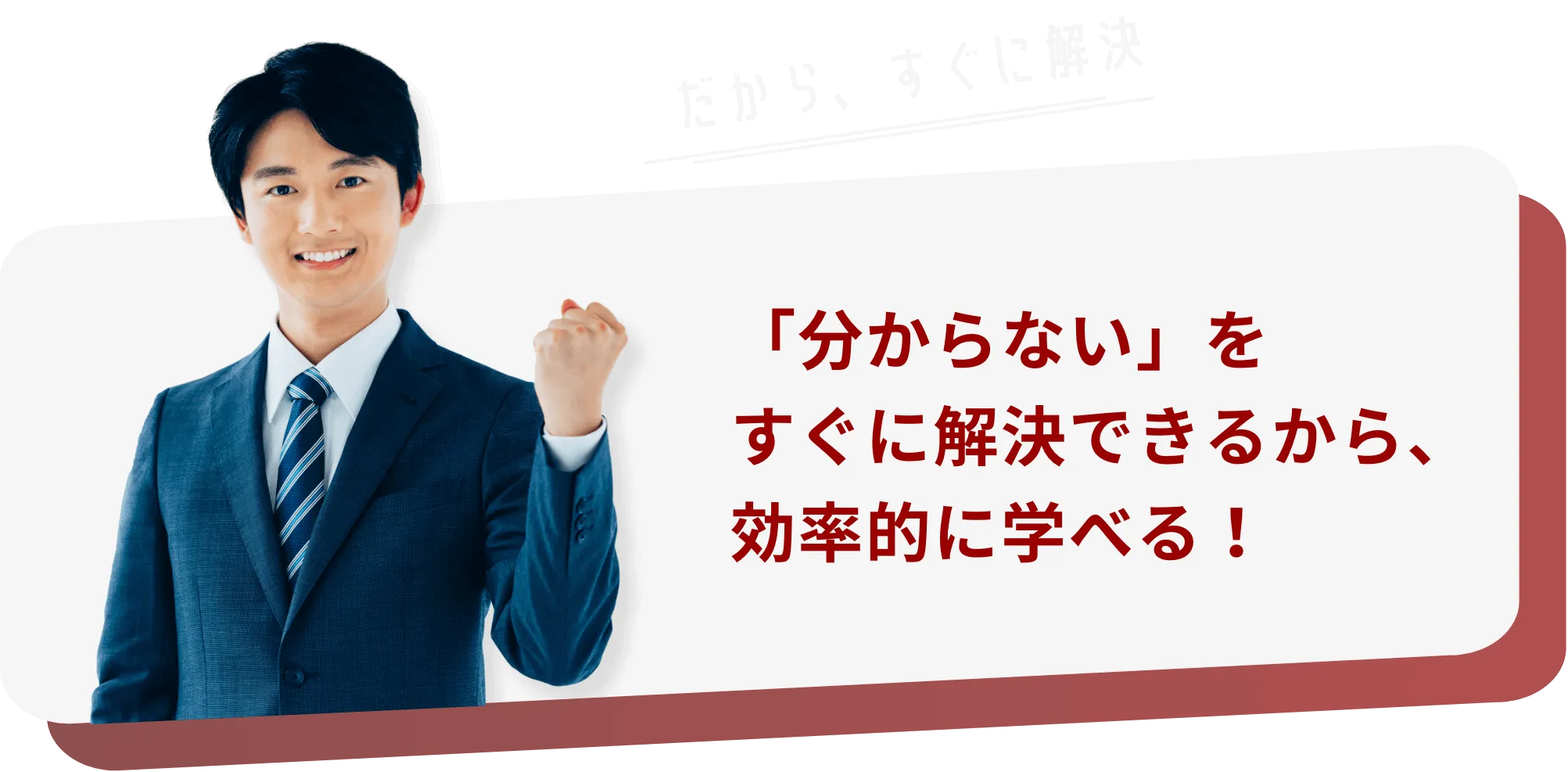 「分からない」をすぐに解決できるから、効率的に学べる!