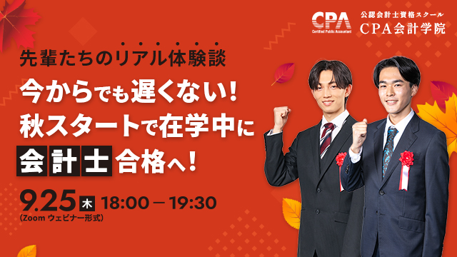 ～先輩たちのリアル体験談～ 今からでも遅くない！秋スタートで在学中に会計士合格へ！