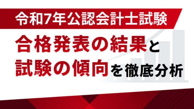 合格者数は1,636名、合格率は7.4%に！令和7年公認会計士試験合格発表の結果及び試験の傾向を徹底分析