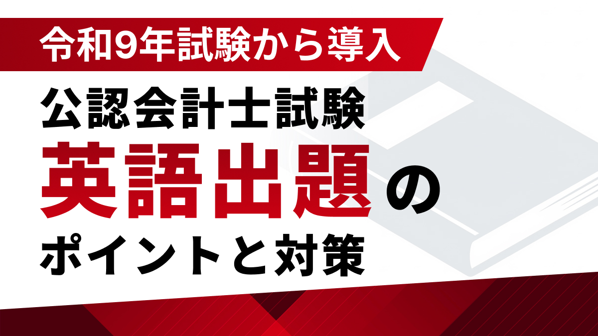 令和9年試験から導入】公認会計士試験「英語出題」のポイントと対策